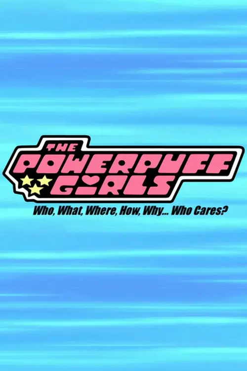 Постер до фільму "The Powerpuff Girls: Who, What, Where, How, Why... Who Cares?"