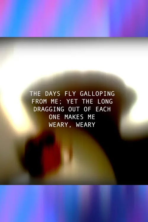 Постер до фільму "THE DAYS FLY GALLOPING FROM ME; YET THE LONG DRAGGING OUT OF EACH ONE MAKES ME WEARY, WEARY"