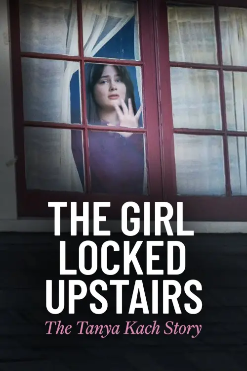 Постер до фільму "The Girl Locked Upstairs: The Tanya Kach Story"